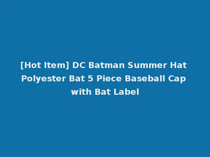 [Hot Item] DC Batman Summer Hat Polyester Bat 5 Piece Baseball Cap with Bat Label