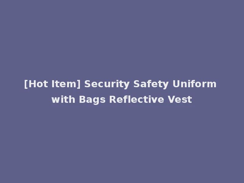 [Hot Item] Security Safety Uniform with Bags Reflective Vest