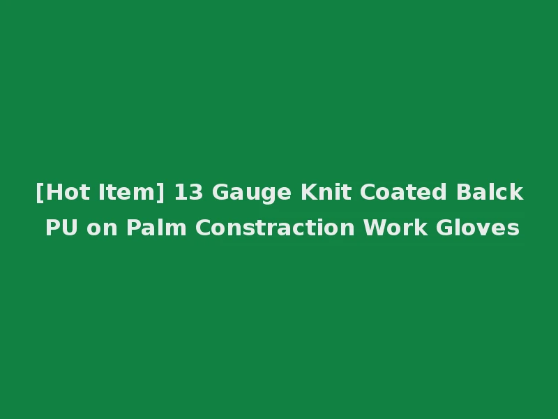 [Hot Item] 13 Gauge Knit Coated Balck PU on Palm Constraction Work Gloves