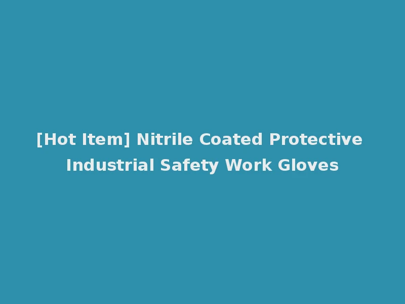 [Hot Item] Nitrile Coated Protective Industrial Safety Work Gloves