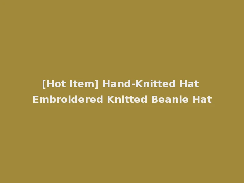 [Hot Item] Hand-Knitted Hat Embroidered Knitted Beanie Hat