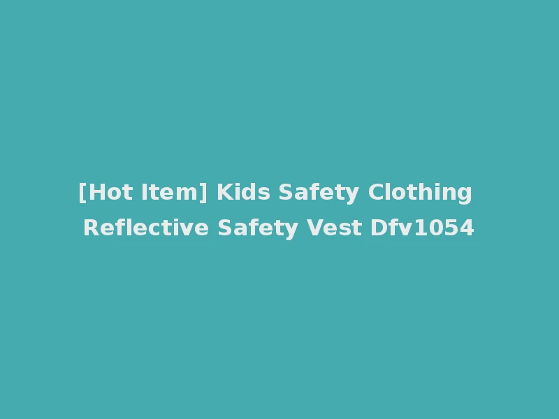 [Hot Item] Kids Safety Clothing Reflective Safety Vest Dfv1054