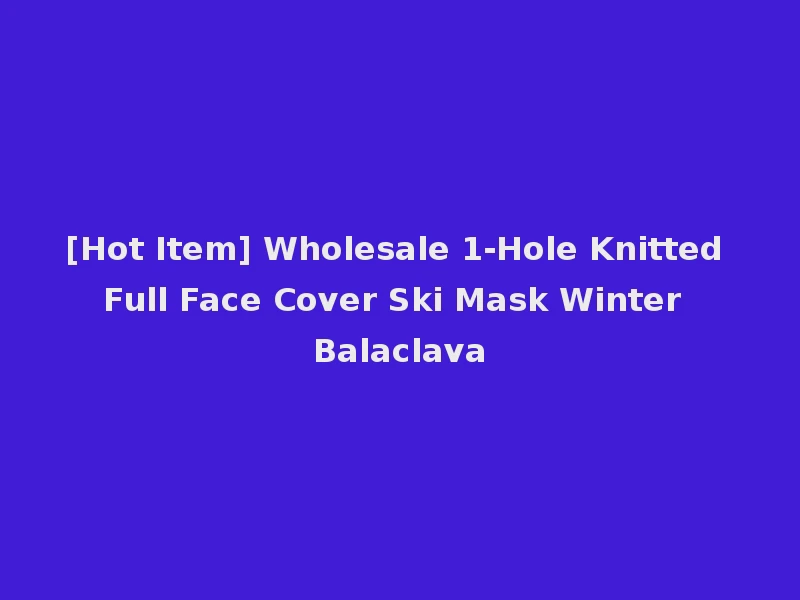 [Hot Item] Wholesale 1-Hole Knitted Full Face Cover Ski Mask Winter Balaclava