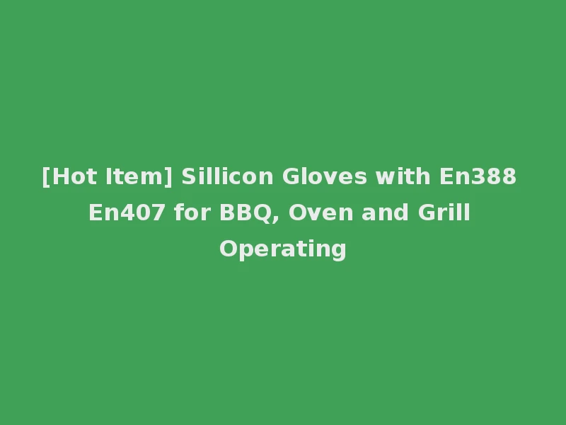 [Hot Item] Sillicon Gloves with En388 En407 for BBQ, Oven and Grill Operating