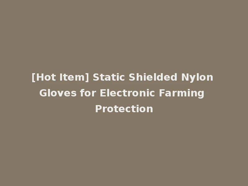 [Hot Item] Static Shielded Nylon Gloves for Electronic Farming Protection