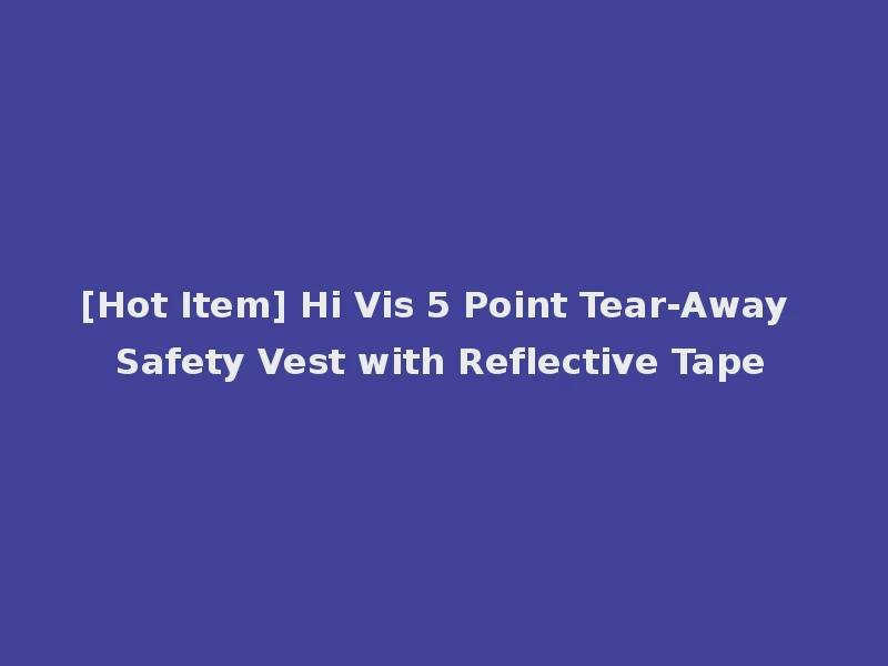 [Hot Item] Hi Vis 5 Point Tear-Away Safety Vest with Reflective Tape