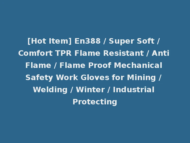 [Hot Item] En388 / Super Soft / Comfort TPR Flame Resistant / Anti Flame / Flame Proof Mechanical Safety Work Gloves for Mining / Welding / Winter / Industrial Protecting