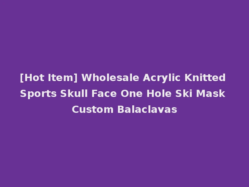 [Hot Item] Wholesale Acrylic Knitted Sports Skull Face One Hole Ski Mask Custom Balaclavas