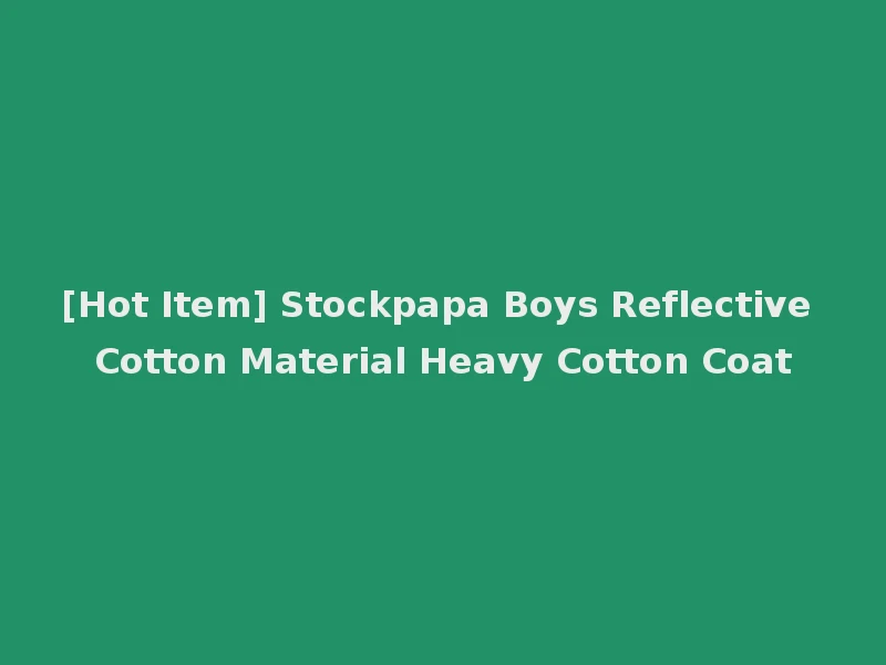 [Hot Item] Stockpapa Boys Reflective Cotton Material Heavy Cotton Coat