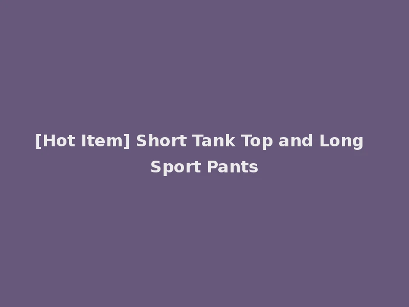 [Hot Item] Short Tank Top and Long Sport Pants
