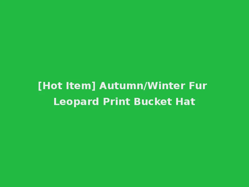 [Hot Item] Autumn/Winter Fur Leopard Print Bucket Hat
