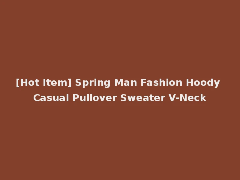 [Hot Item] Spring Man Fashion Hoody Casual Pullover Sweater V-Neck