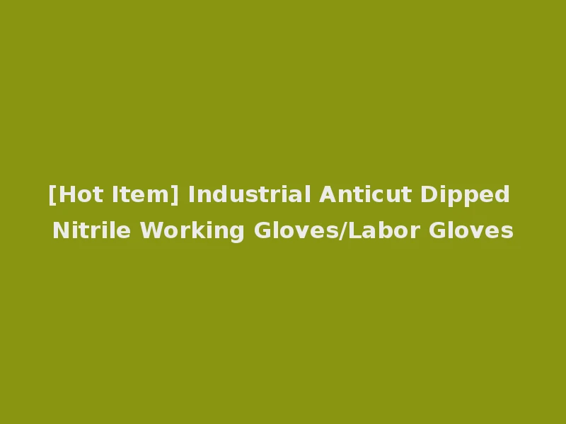 [Hot Item] Industrial Anticut Dipped Nitrile Working Gloves/Labor Gloves