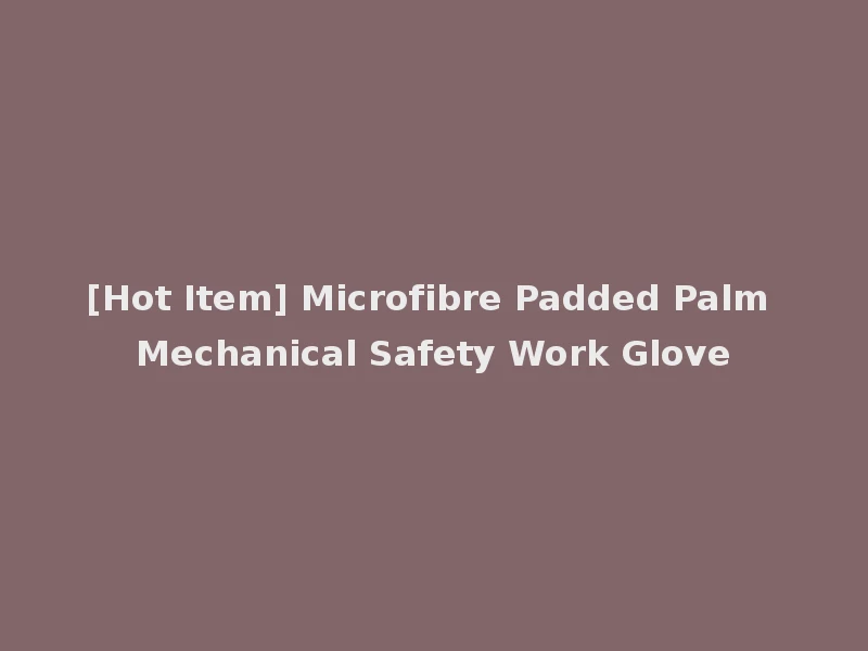 [Hot Item] Microfibre Padded Palm Mechanical Safety Work Glove