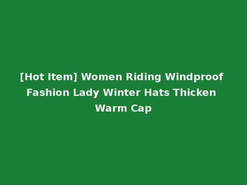 [Hot Item] Women Riding Windproof Fashion Lady Winter Hats Thicken Warm Cap