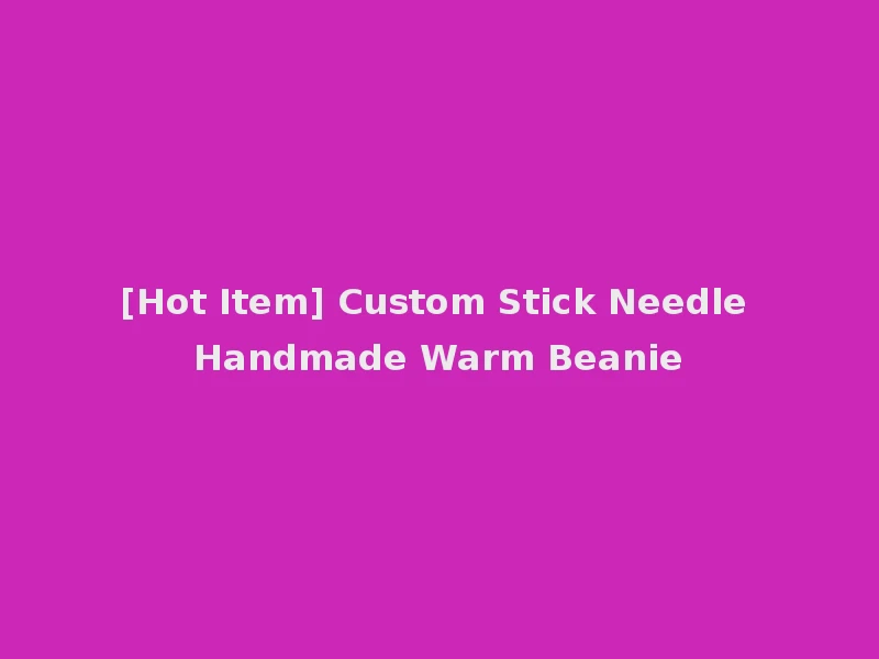 [Hot Item] Custom Stick Needle Handmade Warm Beanie