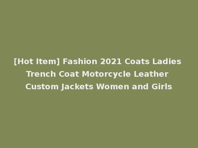 [Hot Item] Fashion 2021 Coats Ladies Trench Coat Motorcycle Leather Custom Jackets Women and Girls