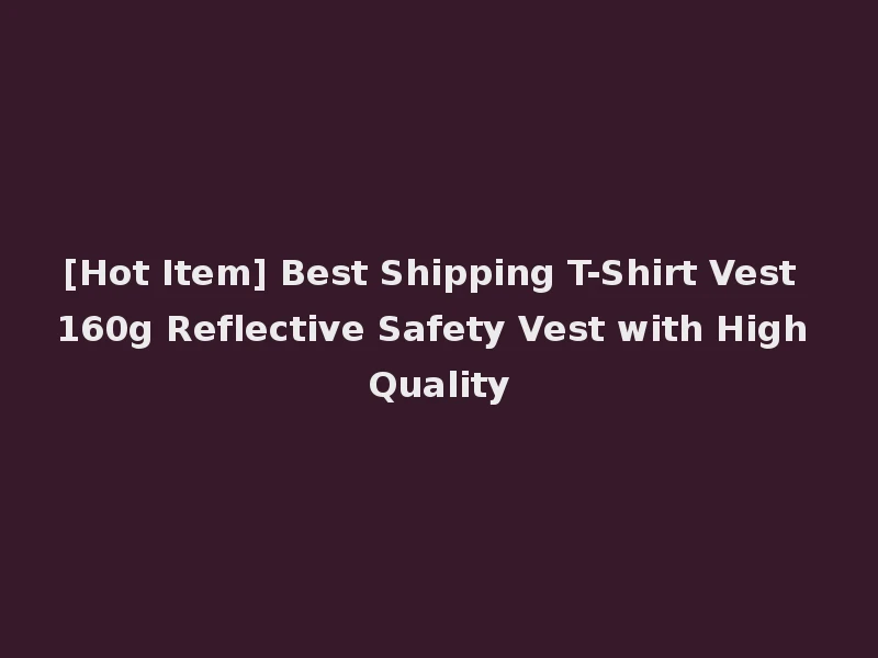 [Hot Item] Best Shipping T-Shirt Vest 160g Reflective Safety Vest with High Quality