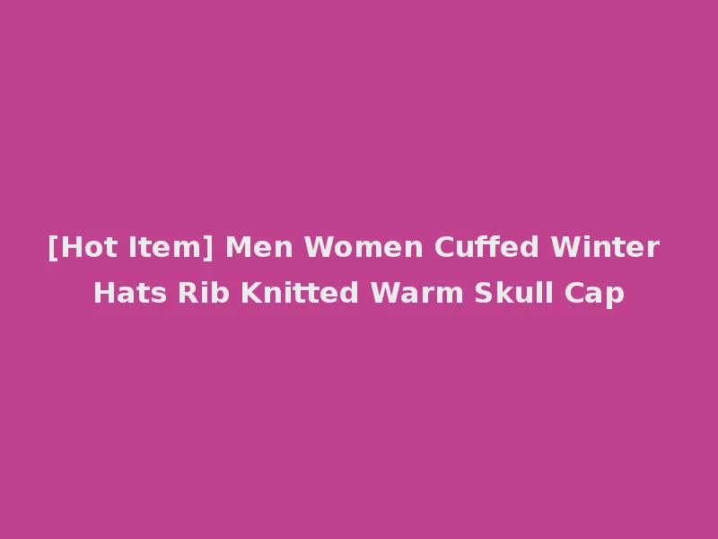 [Hot Item] Men Women Cuffed Winter Hats Rib Knitted Warm Skull Cap