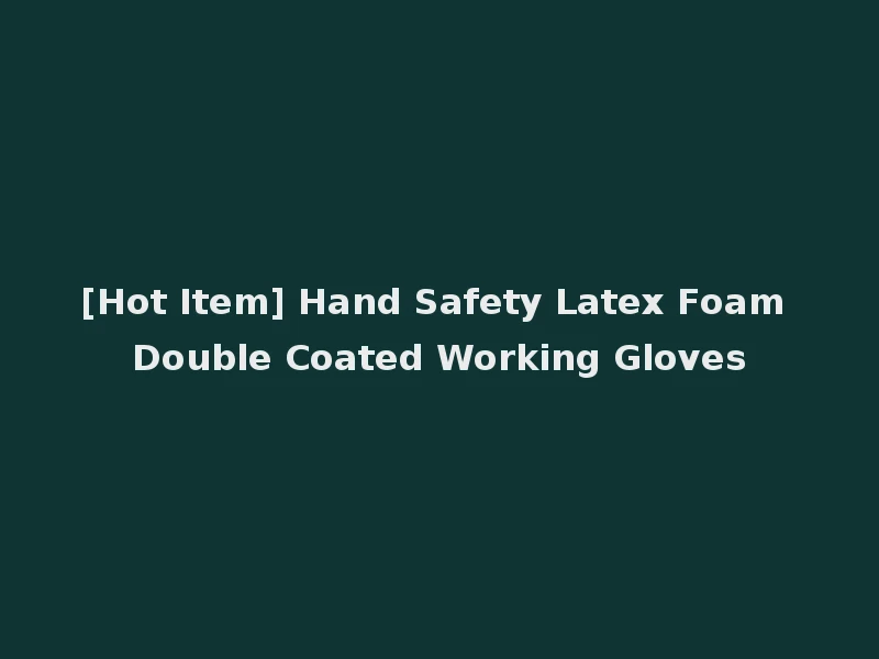 [Hot Item] Hand Safety Latex Foam Double Coated Working Gloves