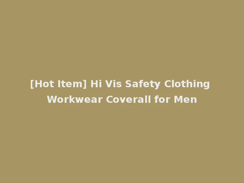[Hot Item] Hi Vis Safety Clothing Workwear Coverall for Men