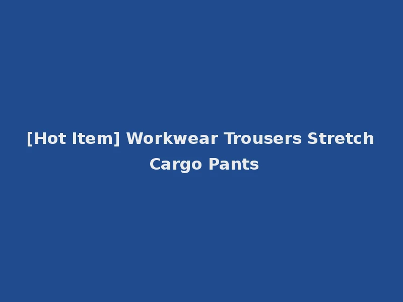 [Hot Item] Workwear Trousers Stretch Cargo Pants