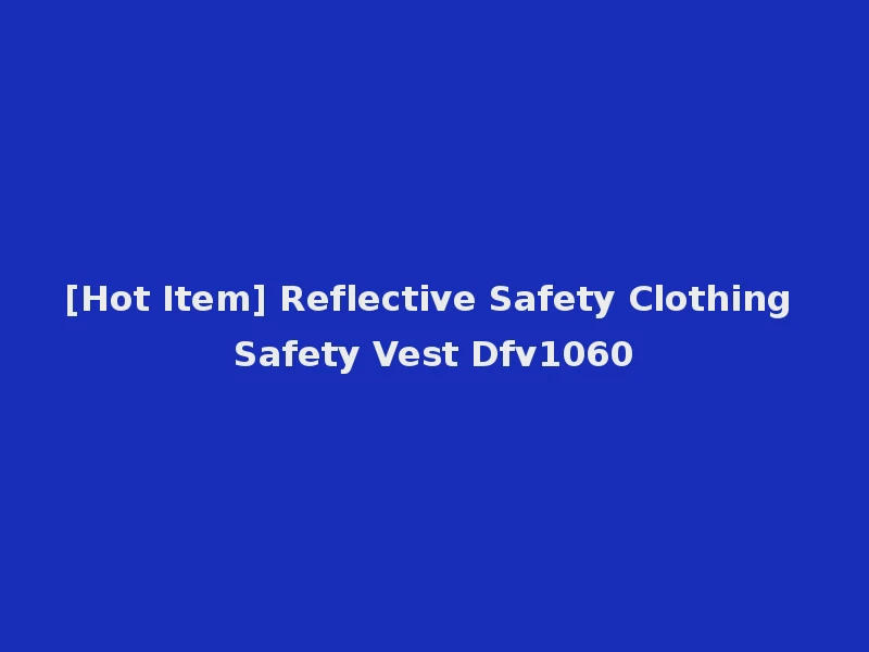 [Hot Item] Reflective Safety Clothing Safety Vest Dfv1060