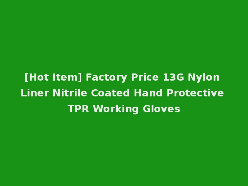 [Hot Item] Factory Price 13G Nylon Liner Nitrile Coated Hand Protective TPR Working Gloves