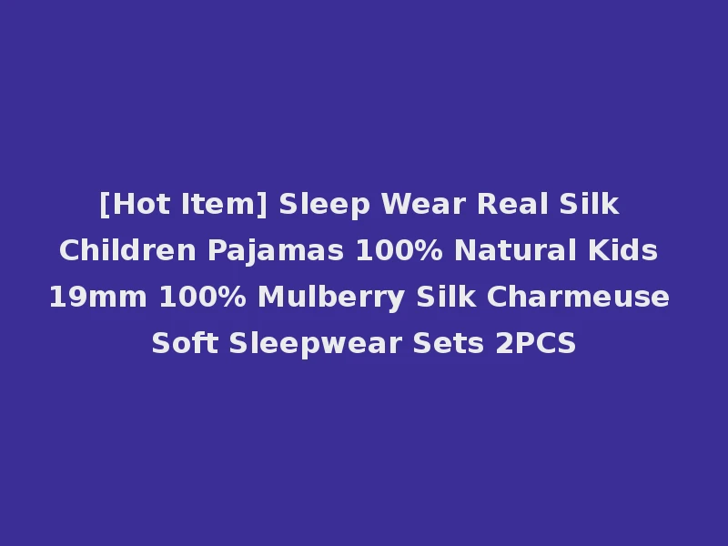 [Hot Item] Sleep Wear Real Silk Children Pajamas 100% Natural Kids 19mm 100% Mulberry Silk Charmeuse Soft Sleepwear Sets 2PCS