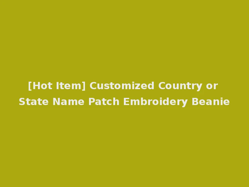 [Hot Item] Customized Country or State Name Patch Embroidery Beanie