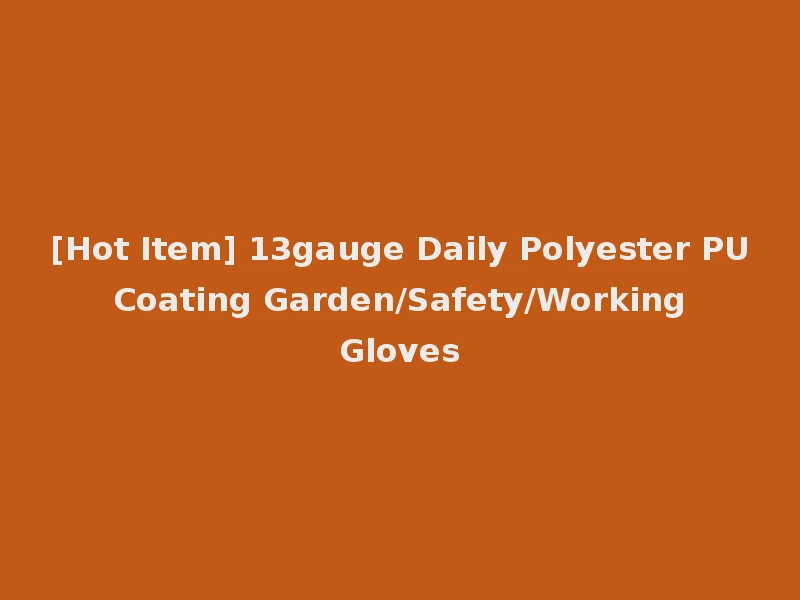 [Hot Item] 13gauge Daily Polyester PU Coating Garden/Safety/Working Gloves