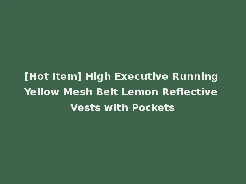 [Hot Item] High Executive Running Yellow Mesh Belt Lemon Reflective Vests with Pockets