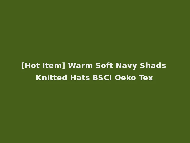 [Hot Item] Warm Soft Navy Shads Knitted Hats BSCI Oeko Tex