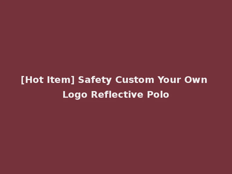 [Hot Item] Safety Custom Your Own Logo Reflective Polo