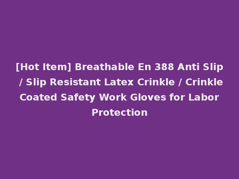 [Hot Item] Breathable En 388 Anti Slip / Slip Resistant Latex Crinkle / Crinkle Coated Safety Work Gloves for Labor Protection