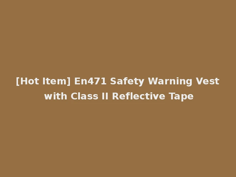 [Hot Item] En471 Safety Warning Vest with Class II Reflective Tape