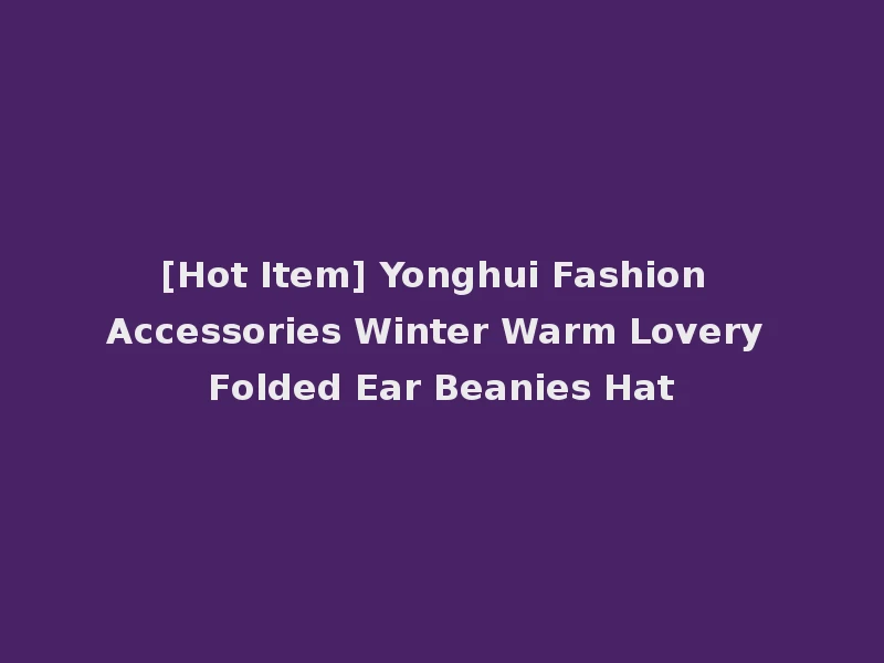 [Hot Item] Yonghui Fashion Accessories Winter Warm Lovery Folded Ear Beanies Hat