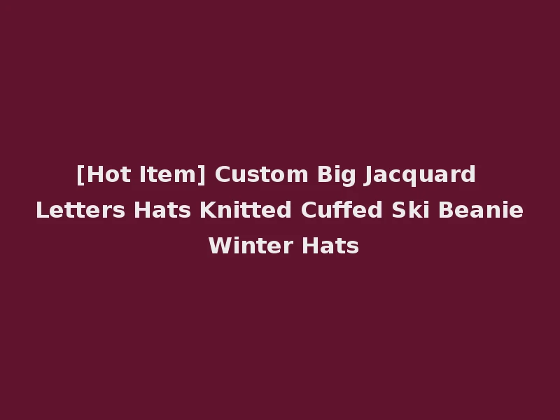 [Hot Item] Custom Big Jacquard Letters Hats Knitted Cuffed Ski Beanie Winter Hats