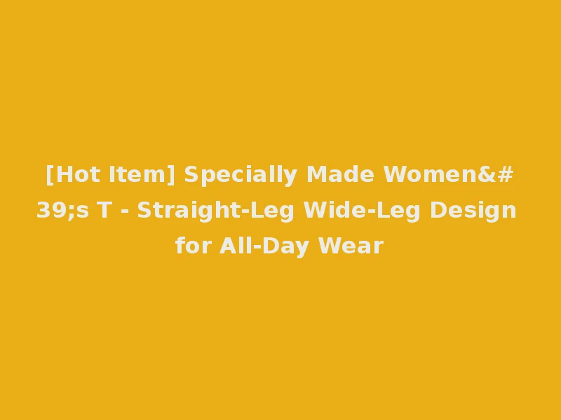 [Hot Item] Specially Made Women's T - Straight-Leg Wide-Leg Design for All-Day Wear
