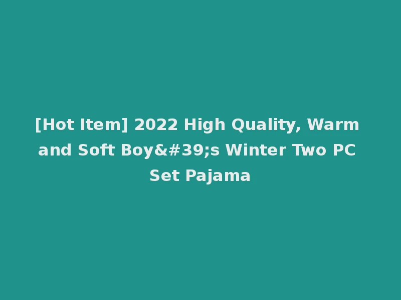 [Hot Item] 2022 High Quality, Warm and Soft Boy's Winter Two PC Set Pajama