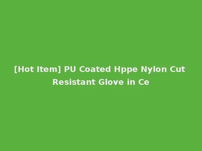 [Hot Item] PU Coated Hppe Nylon Cut Resistant Glove in Ce