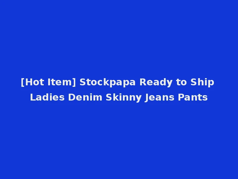 [Hot Item] Stockpapa Ready to Ship Ladies Denim Skinny Jeans Pants