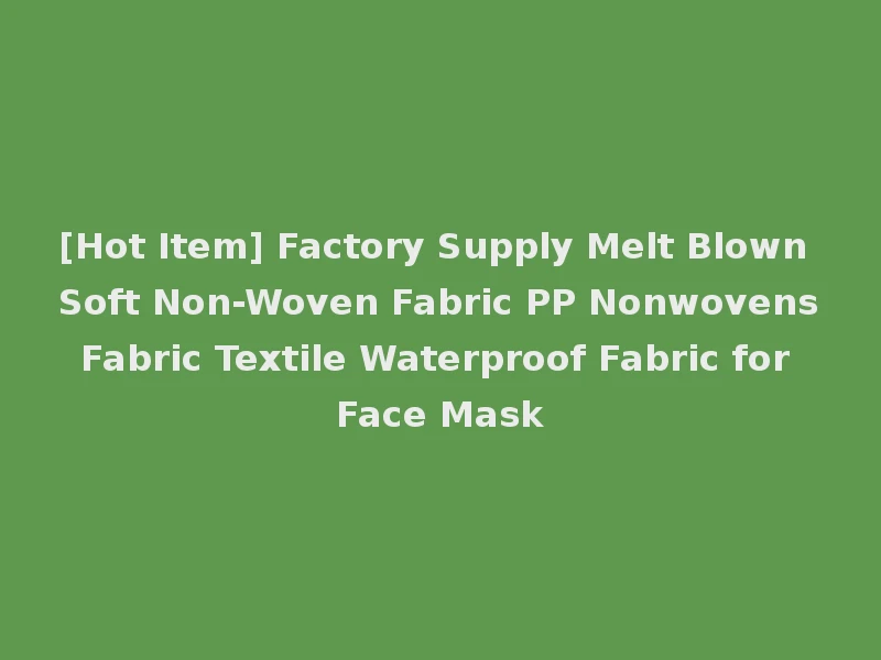 [Hot Item] Factory Supply Melt Blown Soft Non-Woven Fabric PP Nonwovens Fabric Textile Waterproof Fabric for Face Mask