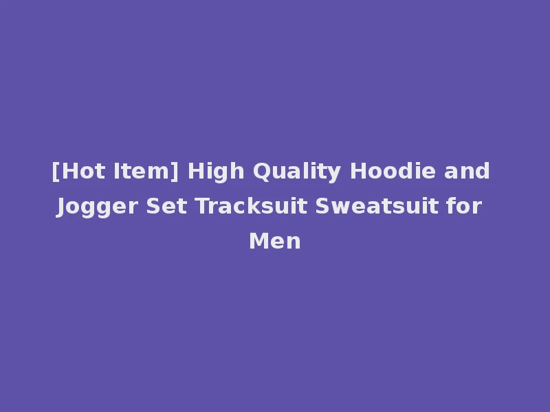 [Hot Item] High Quality Hoodie and Jogger Set Tracksuit Sweatsuit for Men