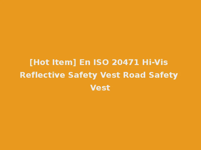 [Hot Item] En ISO 20471 Hi-Vis Reflective Safety Vest Road Safety Vest