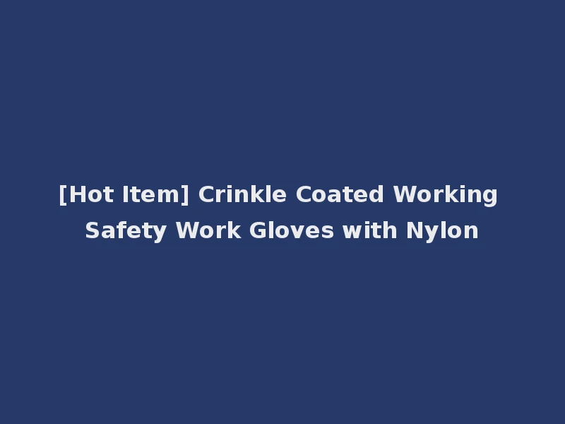 [Hot Item] Crinkle Coated Working Safety Work Gloves with Nylon