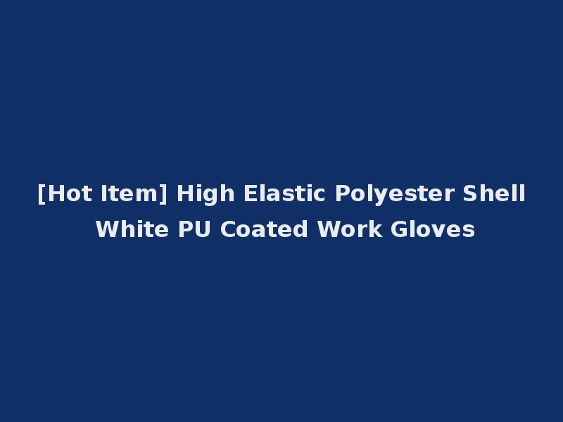 [Hot Item] High Elastic Polyester Shell White PU Coated Work Gloves