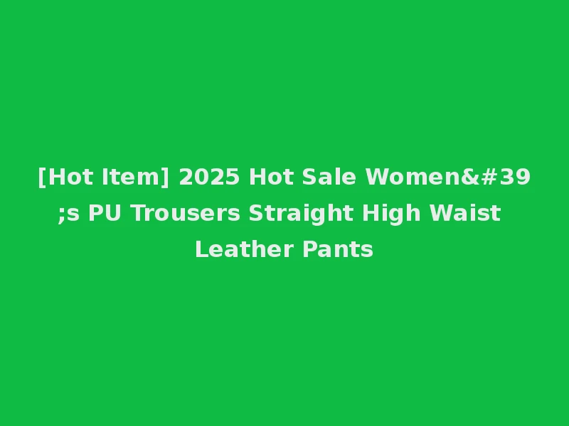 [Hot Item] 2025 Hot Sale Women's PU Trousers Straight High Waist Leather Pants