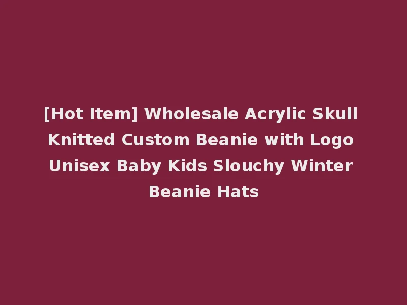 [Hot Item] Wholesale Acrylic Skull Knitted Custom Beanie with Logo Unisex Baby Kids Slouchy Winter Beanie Hats