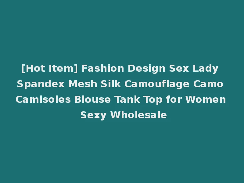 [Hot Item] Fashion Design Sex Lady Spandex Mesh Silk Camouflage Camo Camisoles Blouse Tank Top for Women Sexy Wholesale